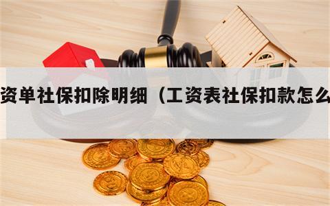 工资单社保扣除明细（工资表社保扣款怎么算）