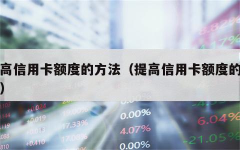 提高信用卡额度的方法（提高信用卡额度的方法）