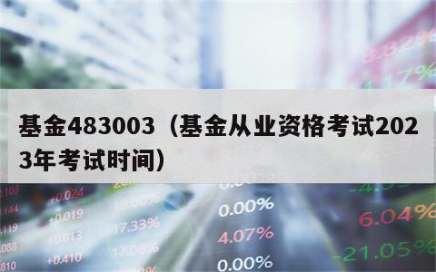 基金483003（基金从业资格考试2023年考试时间）