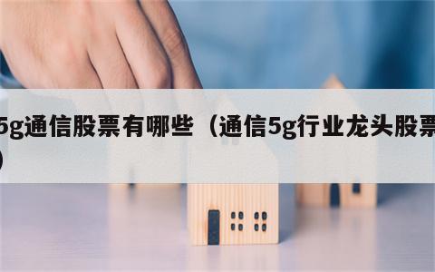 5g通信股票有哪些（通信5g行业龙头股票）