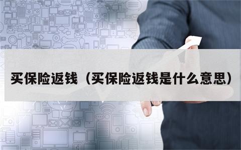 买保险返钱（买保险返钱是什么意思）