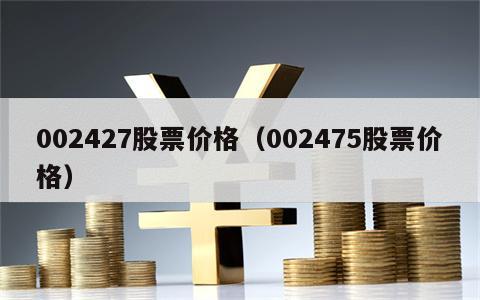 002427股票价格（002475股票价格）