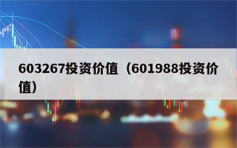 603267投资价值（601988投资价值）