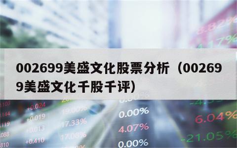 002699美盛文化股票分析（002699美盛文化千股千评）