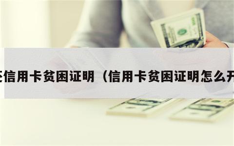 还信用卡贫困证明（信用卡贫困证明怎么开）