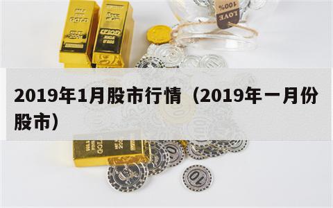 2019年1月股市行情（2019年一月份股市）