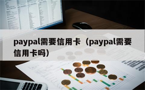 paypal需要信用卡（paypal需要信用卡吗）