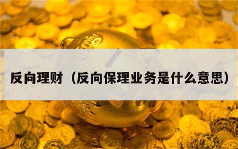 反向理财（反向保理业务是什么意思）