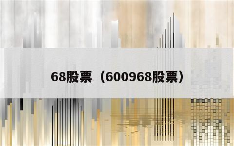 68股票（600968股票）