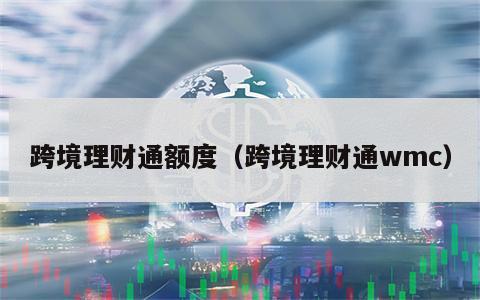 跨境理财通额度（跨境理财通wmc）