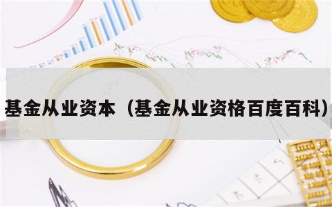 基金从业资本（基金从业资格百度百科）