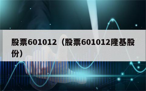 股票601012（股票601012隆基股份）