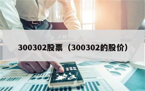 300302股票（300302的股价）