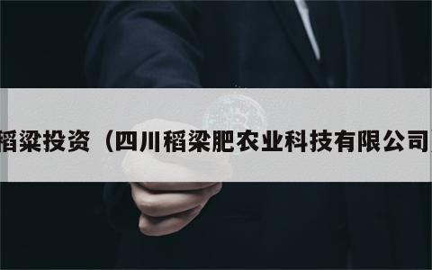 稻粱投资（四川稻梁肥农业科技有限公司）