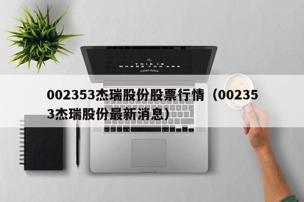 002353杰瑞股份股票行情（002353杰瑞股份最新消息）