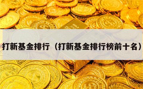 打新基金排行（打新基金排行榜前十名）