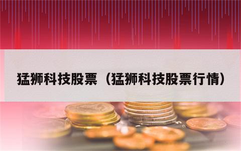 猛狮科技股票（猛狮科技股票行情）