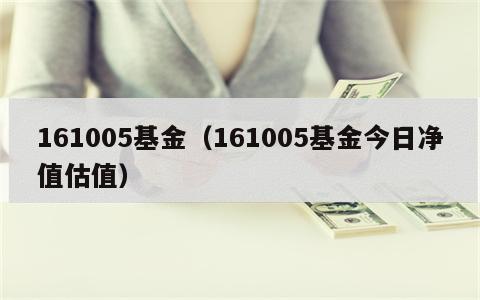 161005基金（161005基金今日净值估值）
