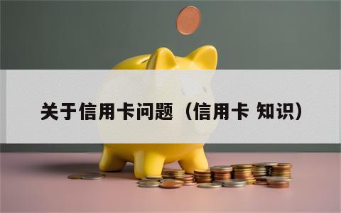 关于信用卡问题（信用卡 知识）