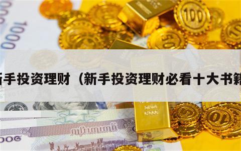 新手投资理财（新手投资理财必看十大书籍）