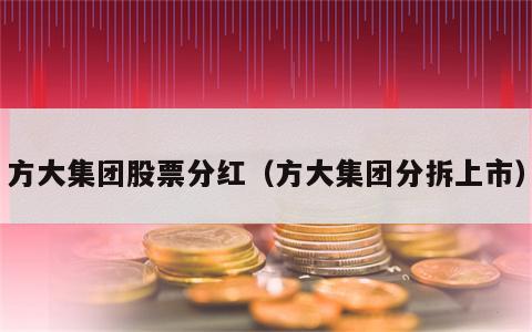 方大集团股票分红（方大集团分拆上市）