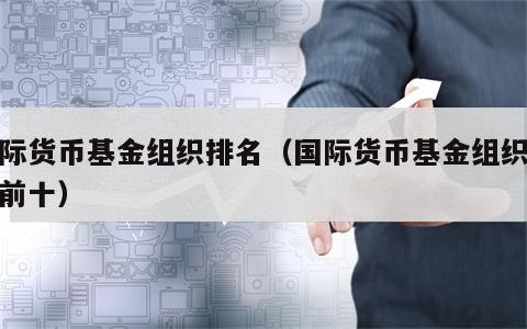 国际货币基金组织排名（国际货币基金组织排名前十）