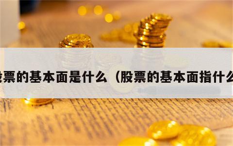 股票的基本面是什么（股票的基本面指什么）