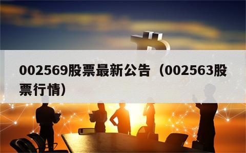 002569股票最新公告（002563股票行情）