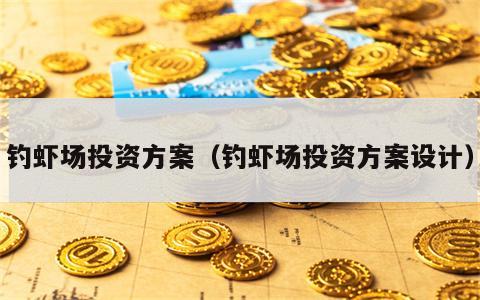钓虾场投资方案（钓虾场投资方案设计）