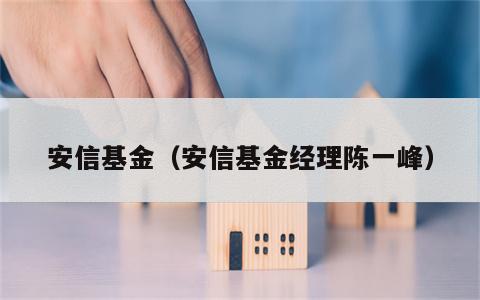 安信基金（安信基金经理陈一峰）
