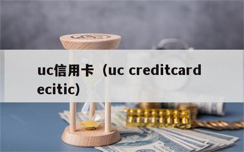 uc信用卡（uc creditcard ecitic）