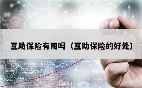 互助保险有用吗（互助保险的好处）