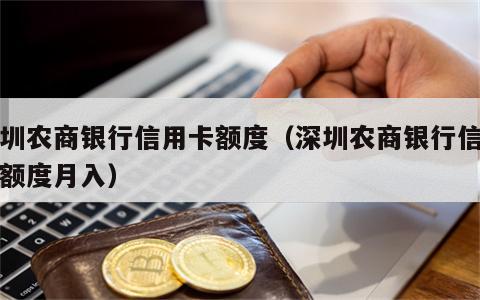 深圳农商银行信用卡额度（深圳农商银行信用卡额度月入）