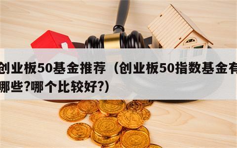 创业板50基金推荐（创业板50指数基金有哪些?哪个比较好?）