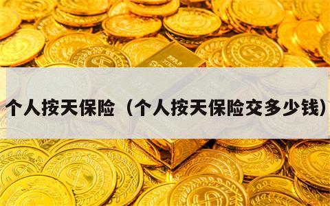 个人按天保险（个人按天保险交多少钱）