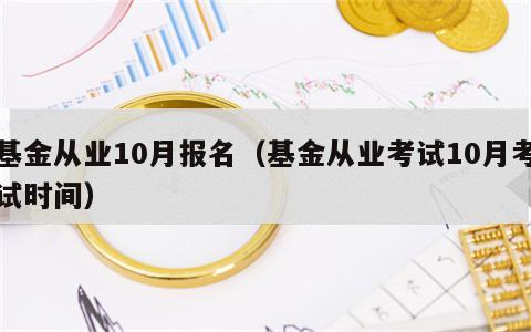 基金从业10月报名（基金从业考试10月考试时间）