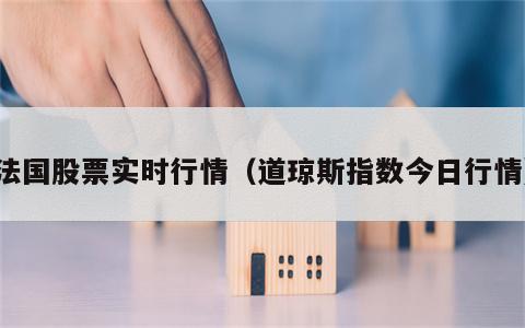 法国股票实时行情（道琼斯指数今日行情）