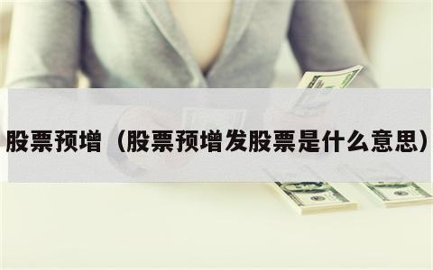 股票预增（股票预增发股票是什么意思）