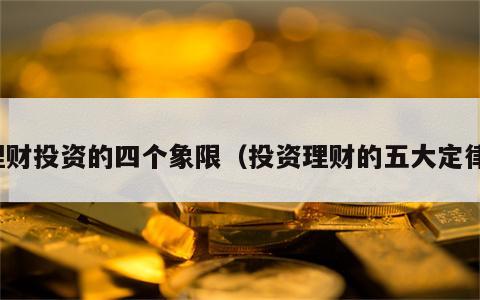 理财投资的四个象限（投资理财的五大定律）