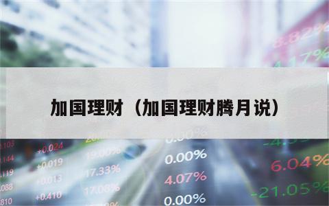 加国理财（加国理财腾月说）