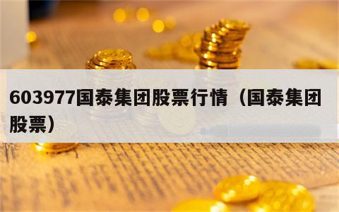 603977国泰集团股票行情（国泰集团 股票）