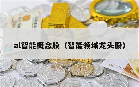 al智能概念股（智能领域龙头股）