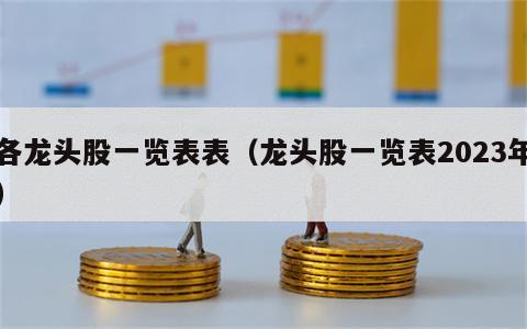 各龙头股一览表表（龙头股一览表2023年）