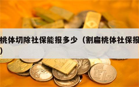 扁桃体切除社保能报多少（割扁桃体社保报多少）