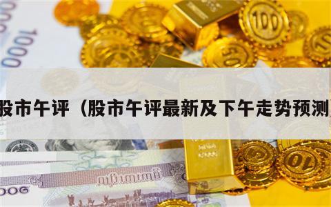 股市午评（股市午评最新及下午走势预测）