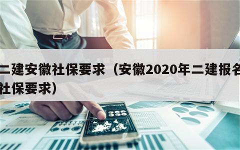 二建安徽社保要求（安徽2020年二建报名社保要求）