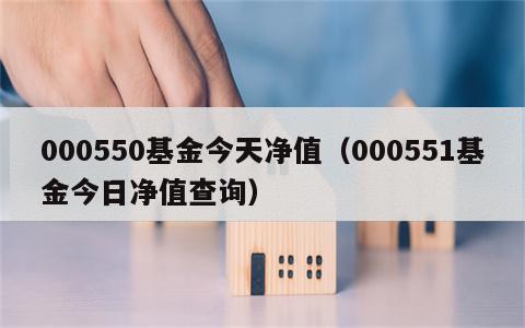 000550基金今天净值（000551基金今日净值查询）