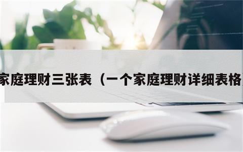 家庭理财三张表（一个家庭理财详细表格）