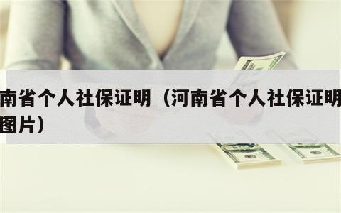 河南省个人社保证明（河南省个人社保证明模板图片）