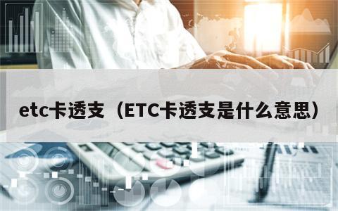 etc卡透支（ETC卡透支是什么意思）